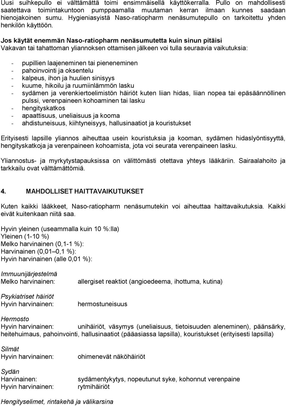 Jos käytät enemmän Naso-ratiopharm nenäsumutetta kuin sinun pitäisi Vakavan tai tahattoman yliannoksen ottamisen jälkeen voi tulla seuraavia vaikutuksia: - pupillien laajeneminen tai pieneneminen -