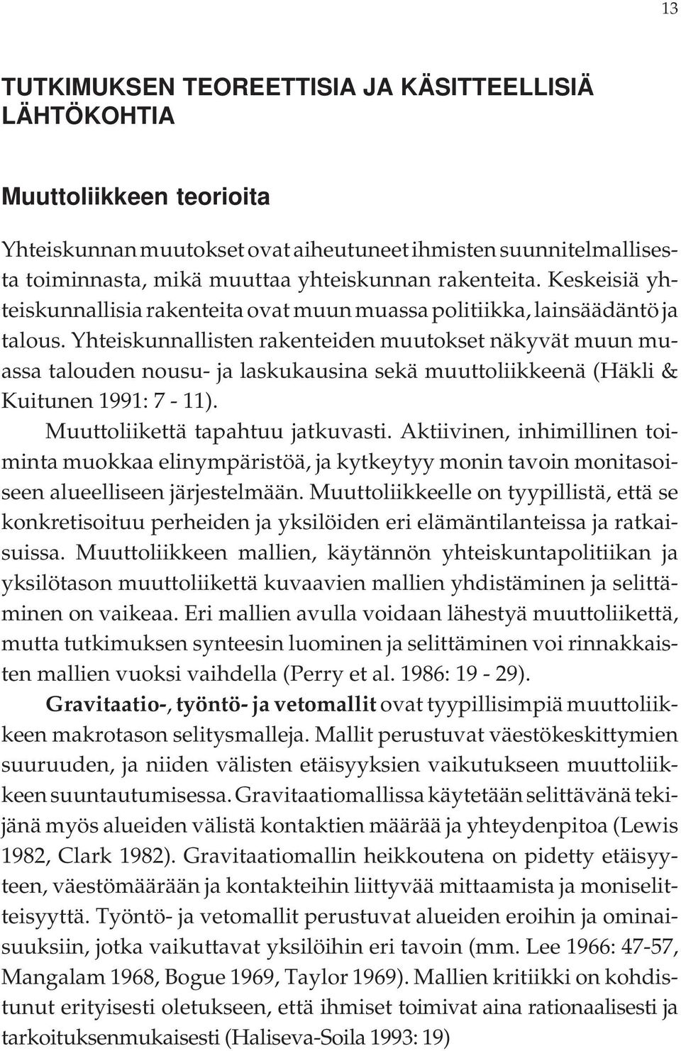 Yhteiskunnallisten rakenteiden muutokset näkyvät muun muassa talouden nousu- ja laskukausina sekä muuttoliikkeenä (Häkli & Kuitunen 1991: 7-11). Muuttoliikettä tapahtuu jatkuvasti.