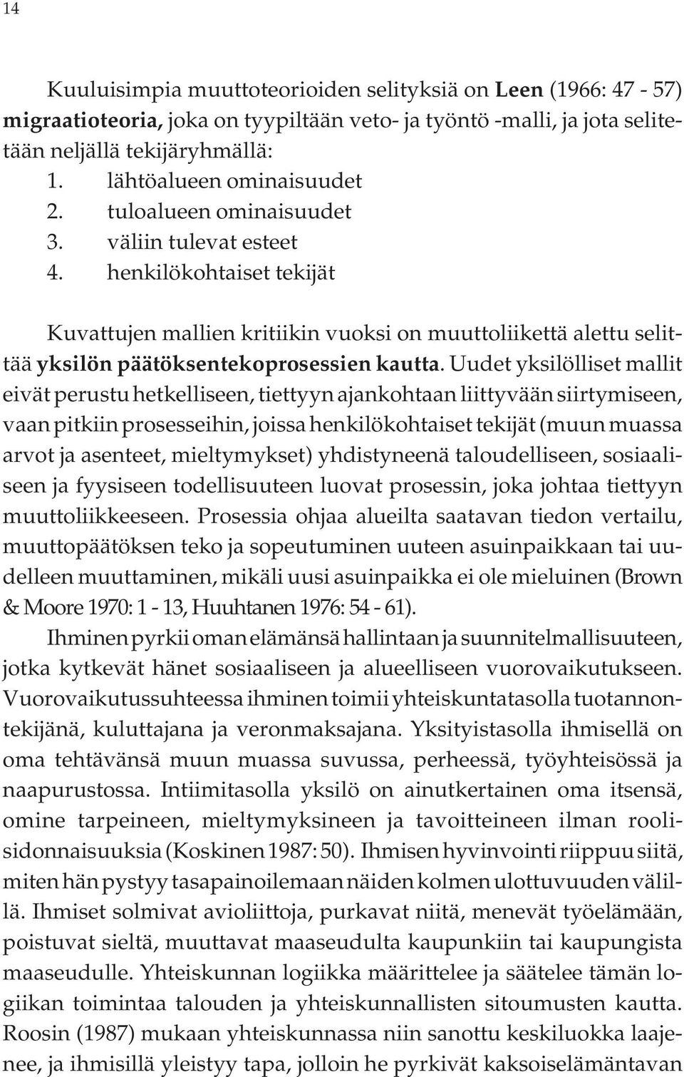 Uudet yksilölliset mallit eivät perustu hetkelliseen, tiettyyn ajankohtaan liittyvään siirtymiseen, vaan pitkiin prosesseihin, joissa henkilökohtaiset tekijät (muun muassa arvot ja asenteet,