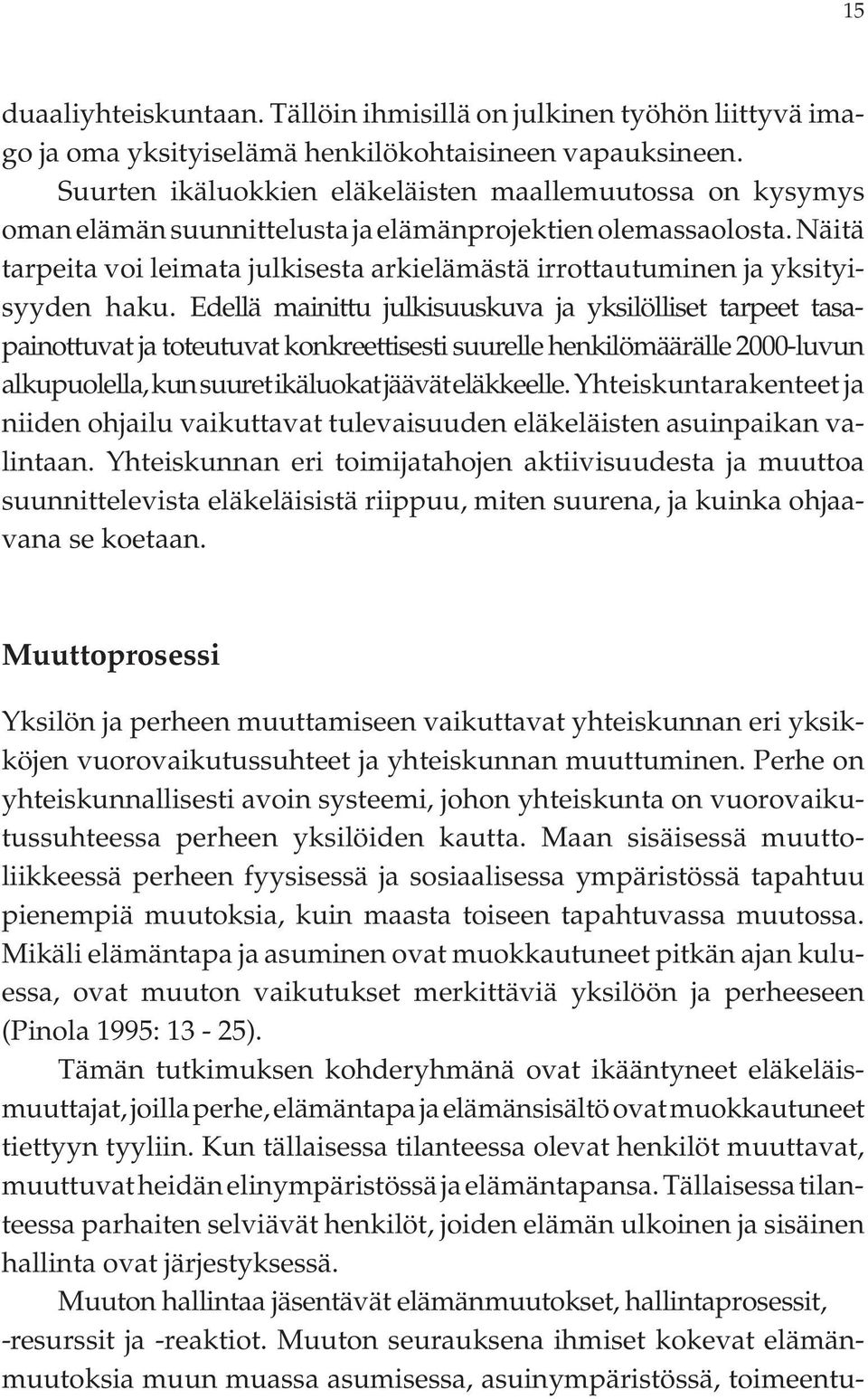 Näitä tarpeita voi leimata julkisesta arkielämästä irrottautuminen ja yksityisyyden haku.