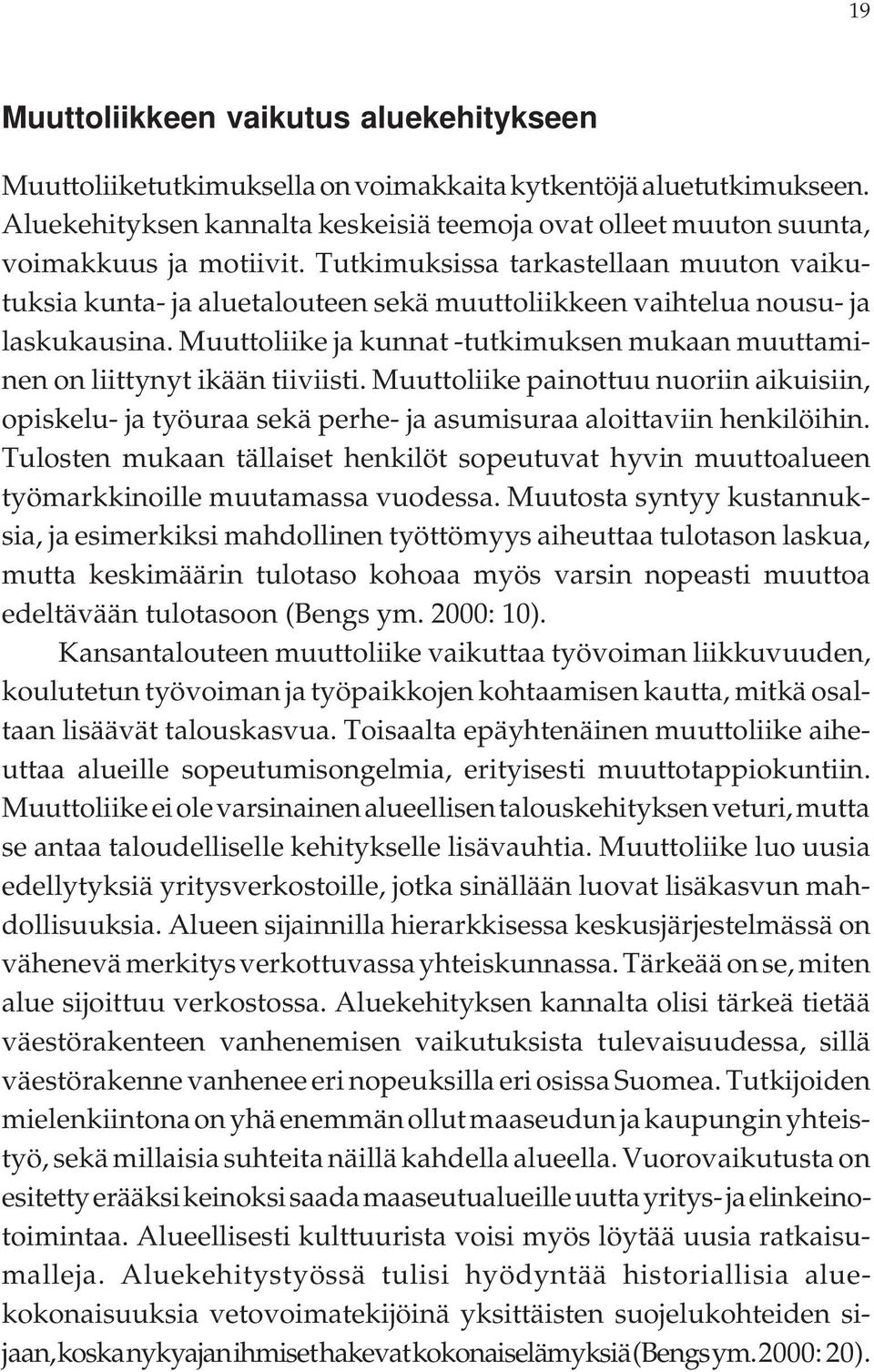 Tutkimuksissa tarkastellaan muuton vaikutuksia kunta- ja aluetalouteen sekä muuttoliikkeen vaihtelua nousu- ja laskukausina.