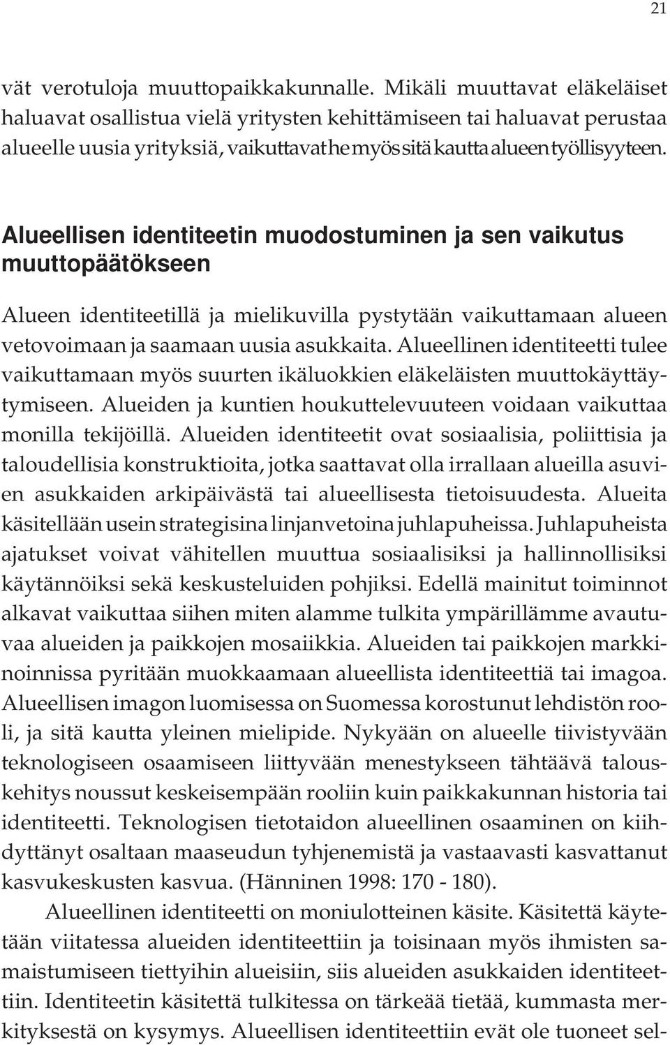 Alueellisen identiteetin muodostuminen ja sen vaikutus muuttopäätökseen Alueen identiteetillä ja mielikuvilla pystytään vaikuttamaan alueen vetovoimaan ja saamaan uusia asukkaita.