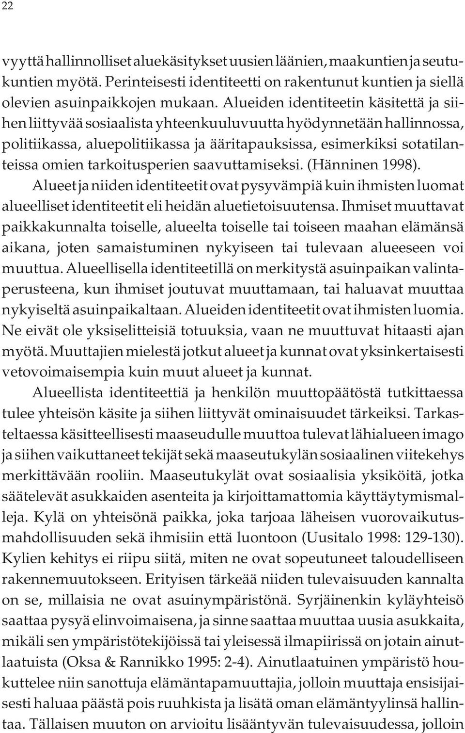 tarkoitusperien saavuttamiseksi. (Hänninen 1998). Alueet ja niiden identiteetit ovat pysyvämpiä kuin ihmisten luomat alueelliset identiteetit eli heidän aluetietoisuutensa.