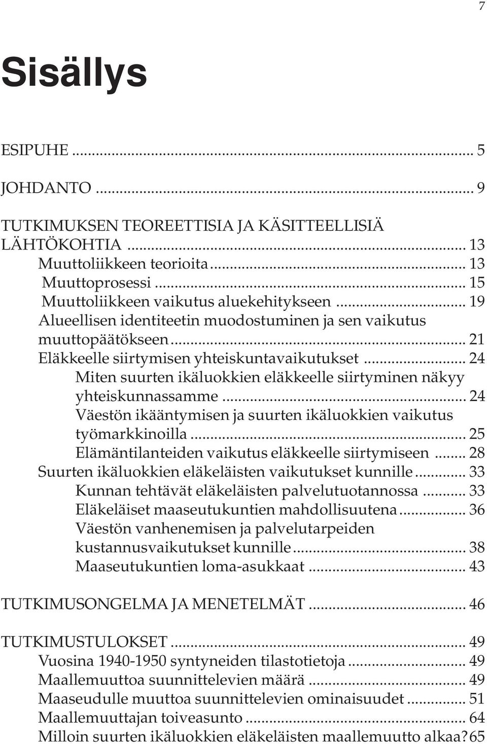 .. 24 Miten suurten ikäluokkien eläkkeelle siirtyminen näkyy yhteiskunnassamme... 24 Väestön ikääntymisen ja suurten ikäluokkien vaikutus työmarkkinoilla.