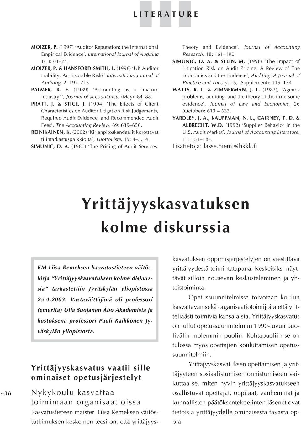 & STICE, J. (1994) The Effects of Client Characteristics on Auditor Litigation Risk Judgements, Required Audit Evidence, and Recommended Audit Fees, The Accounting Review, 69: 639 656. REINIKAINEN, K.