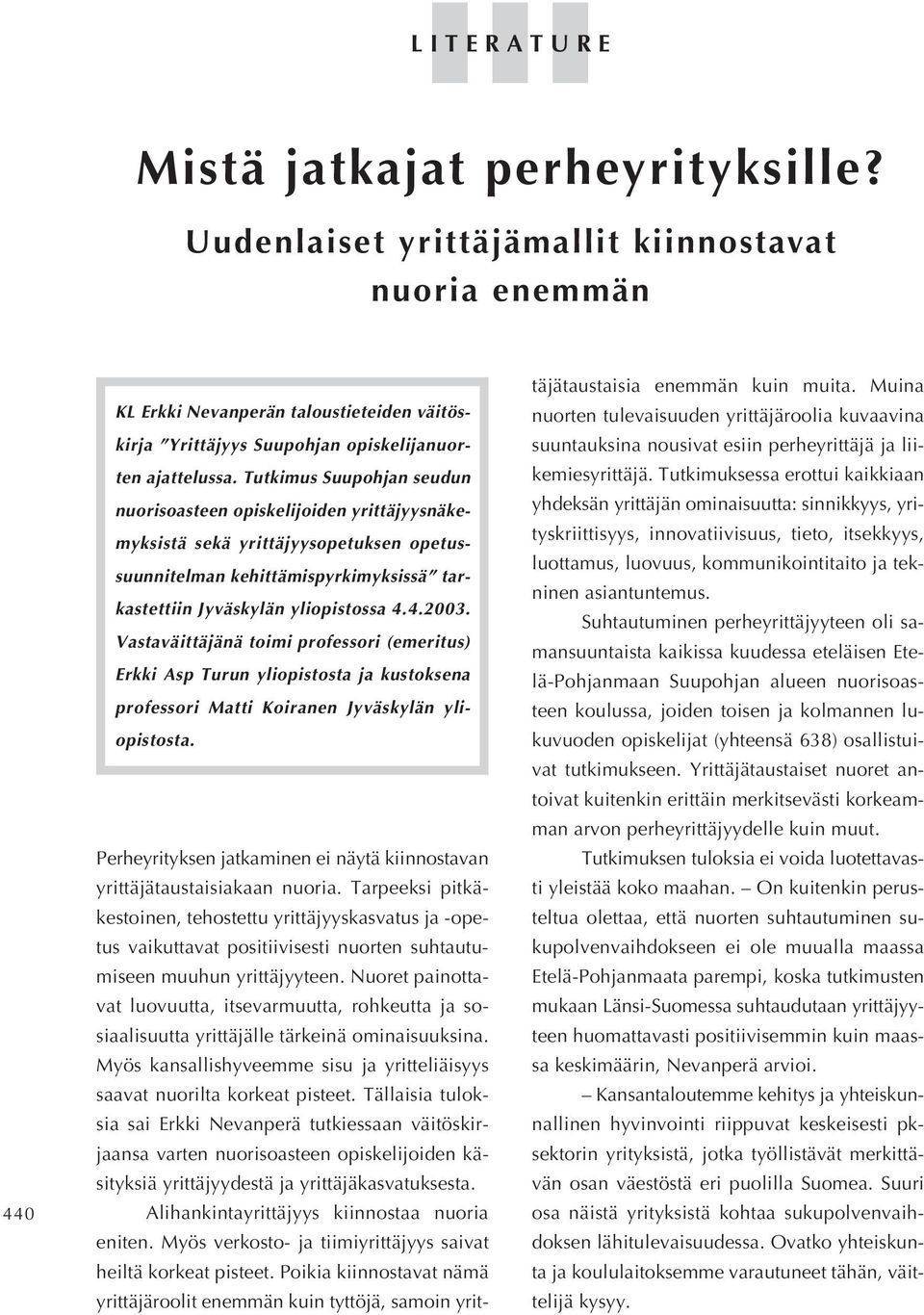 Tutkimus Suupohjan seudun nuorisoasteen opiskelijoiden yrittäjyysnäkemyksistä sekä yrittäjyysopetuksen opetussuunnitelman kehittämispyrkimyksissä tarkastettiin Jyväskylän yliopistossa 4.4.2003.
