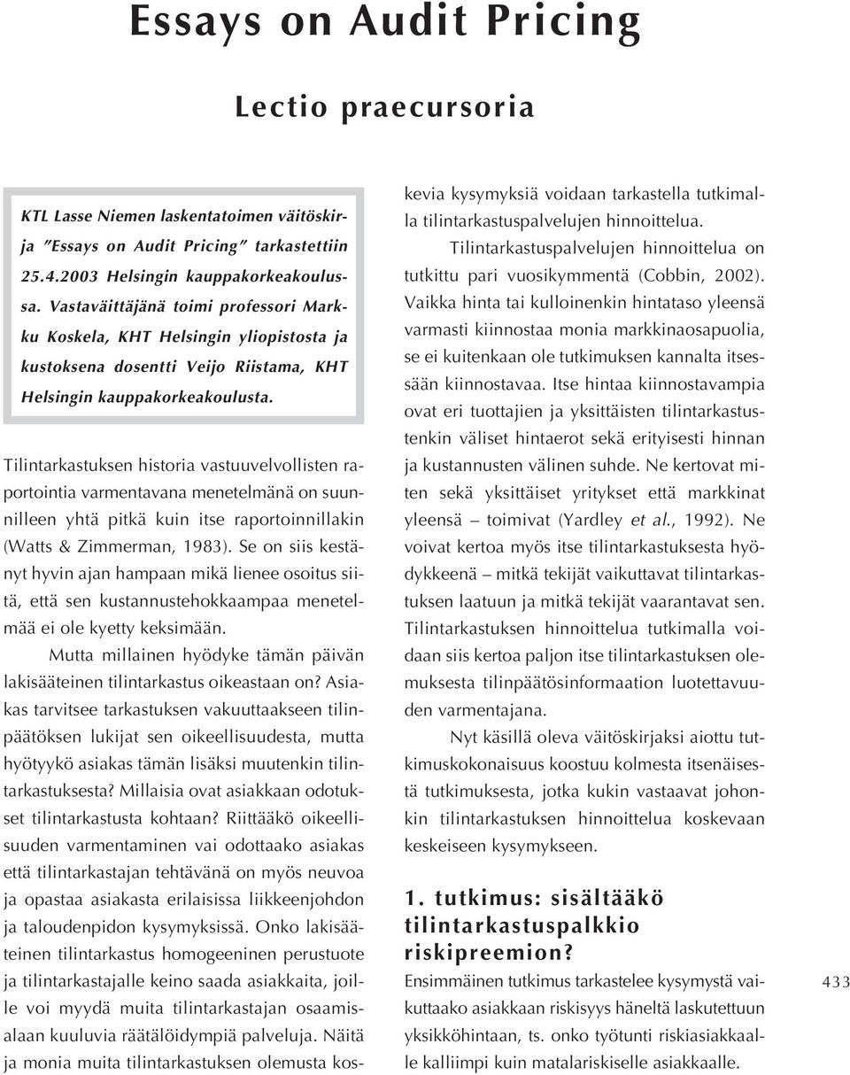 Tilintarkastuksen historia vastuuvelvollisten raportointia varmentavana menetelmänä on suunnilleen yhtä pitkä kuin itse raportoinnillakin (Watts & Zimmerman, 1983).