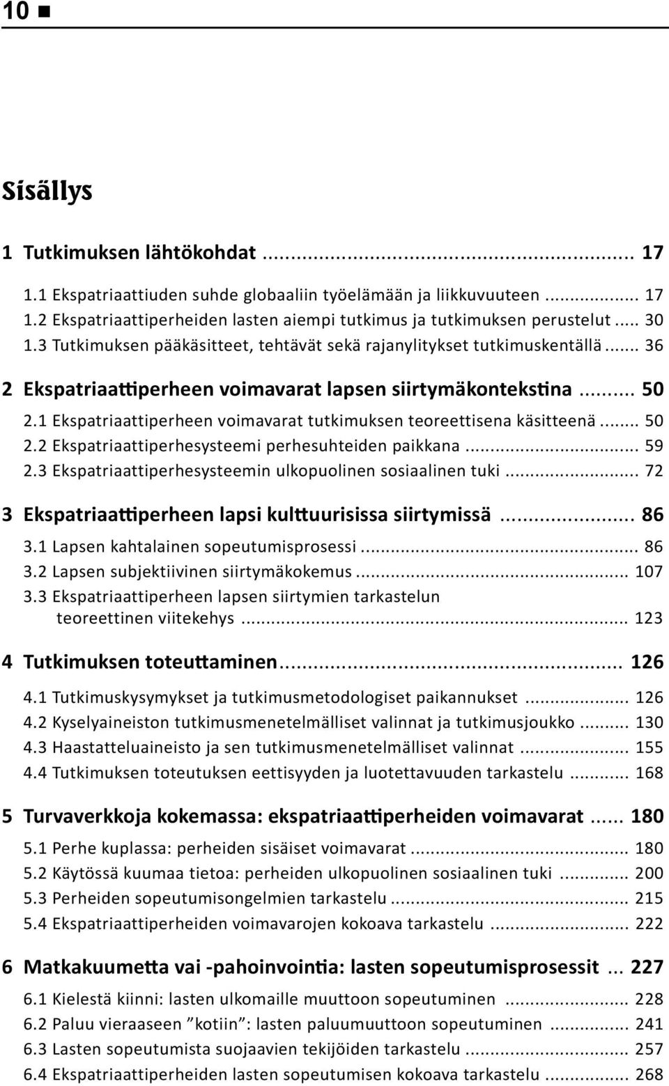 1 Ekspatriaattiperheen voimavarat tutkimuksen teoreettisena käsitteenä... 50 2.2 Ekspatriaattiperhesysteemi perhesuhteiden paikkana... 59 2.3 Ekspatriaattiperhesysteemin ulkopuolinen sosiaalinen tuki.