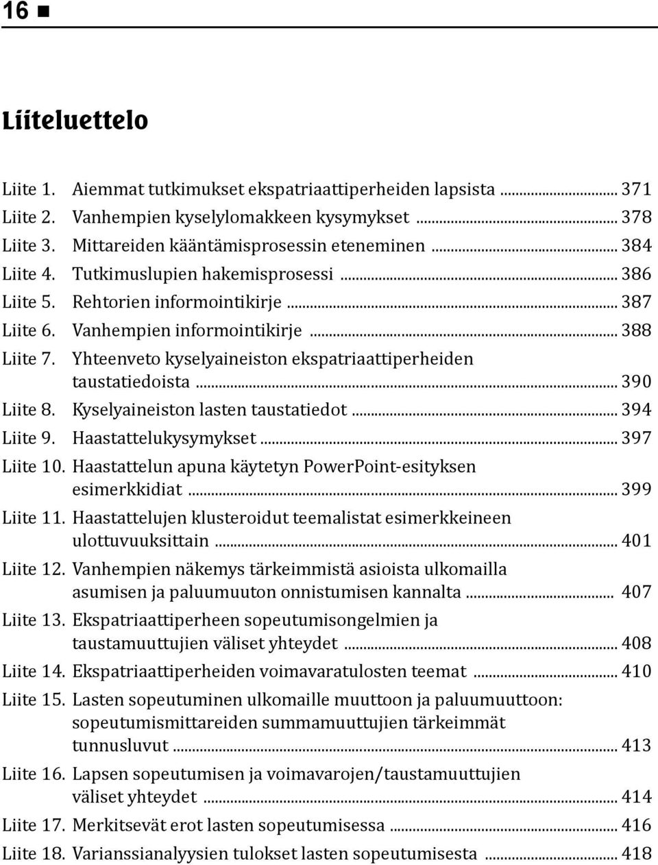 Yhteenveto kyselyaineiston ekspatriaattiperheiden taustatiedoista... 390 Liite 8. Kyselyaineiston lasten taustatiedot... 394 Liite 9. Haastattelukysymykset... 397 Liite 10.