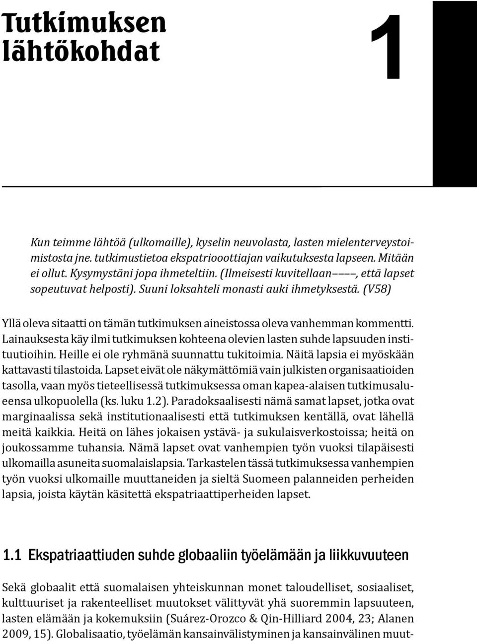 (V58) Yllä oleva sitaatti on tämän tutkimuksen aineistossa oleva vanhemman kommentti. Lainauksesta käy ilmi tutkimuksen kohteena olevien lasten suhde lapsuuden instituutioihin.