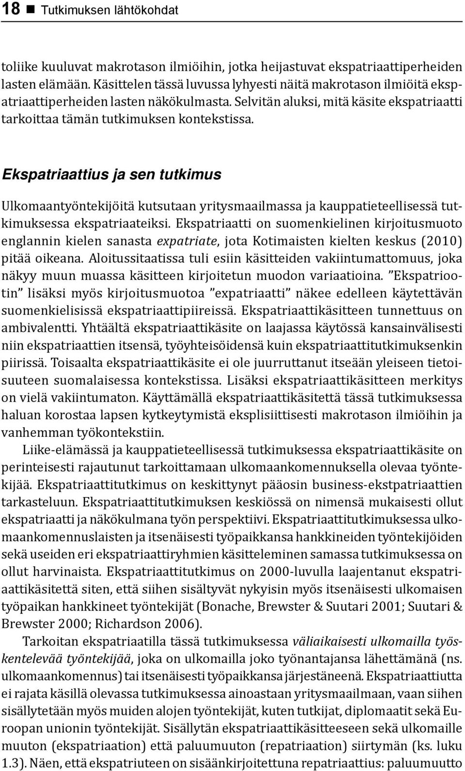 Ekspatriaattius ja sen tutkimus Ulkomaantyöntekijöitä kutsutaan yritysmaailmassa ja kauppatieteellisessä tutkimuksessa ekspatriaateiksi.