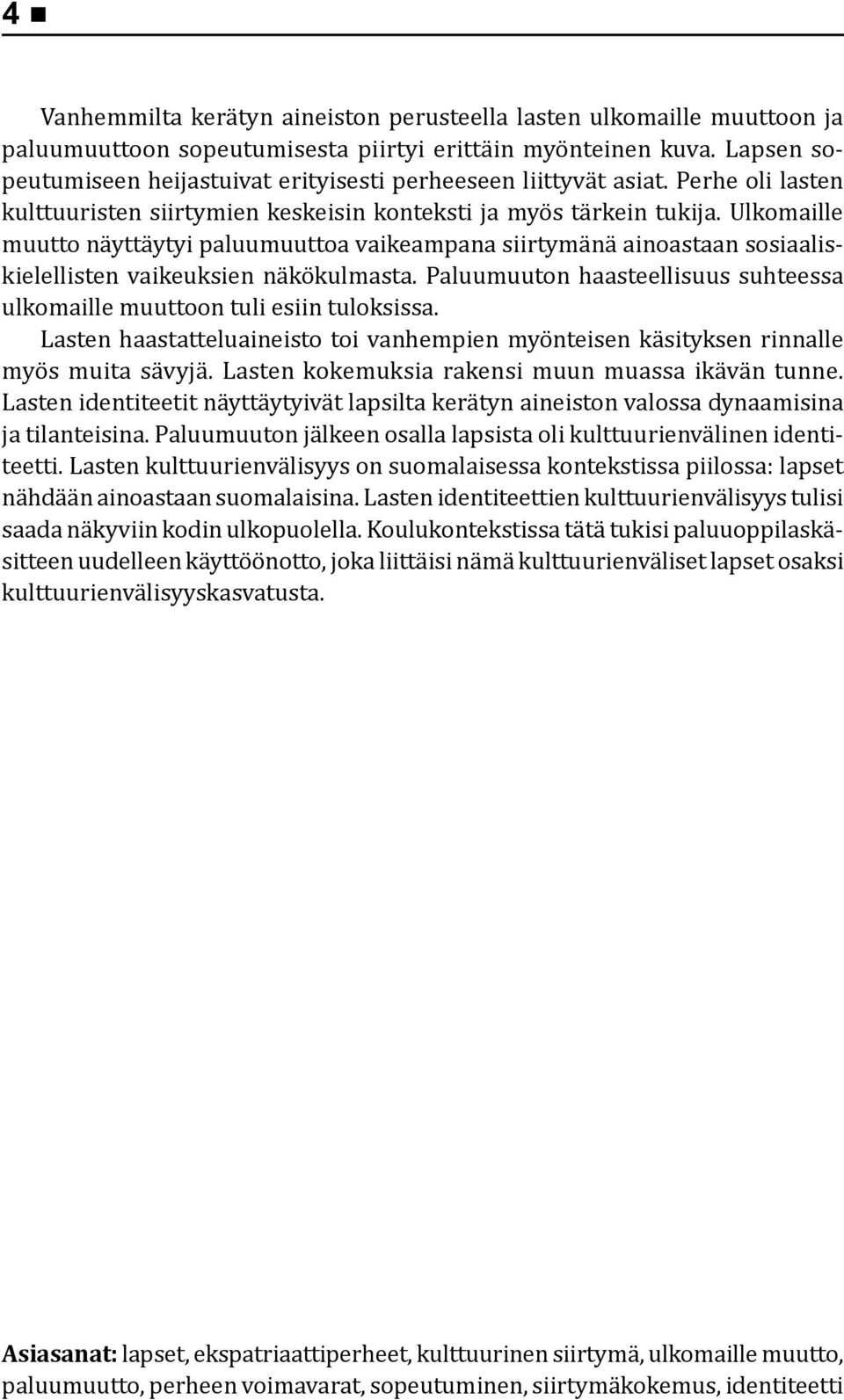 Ulkomaille muutto näyttäytyi paluumuuttoa vaikeampana siirtymänä ainoastaan sosiaaliskielellisten vaikeuksien näkökulmasta.