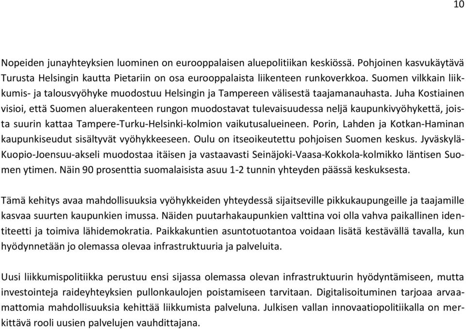 Juha Kostiainen visioi, että Suomen aluerakenteen rungon muodostavat tulevaisuudessa neljä kaupunkivyöhykettä, joista suurin kattaa Tampere-Turku-Helsinki-kolmion vaikutusalueineen.