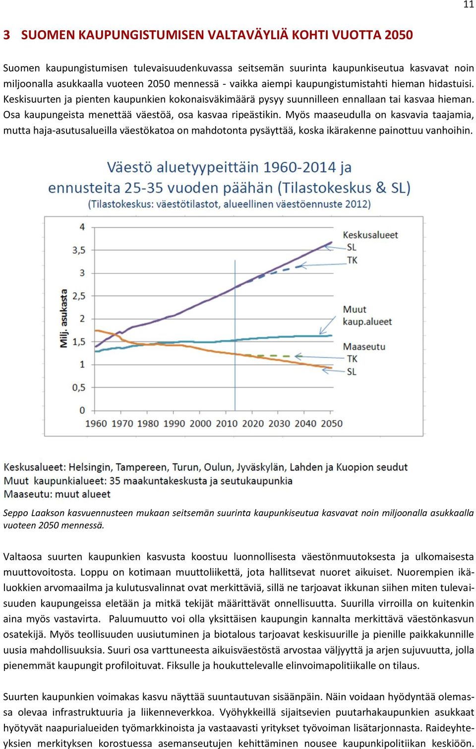 Osa kaupungeista menettää väestöä, osa kasvaa ripeästikin. Myös maaseudulla on kasvavia taajamia, mutta haja-asutusalueilla väestökatoa on mahdotonta pysäyttää, koska ikärakenne painottuu vanhoihin.