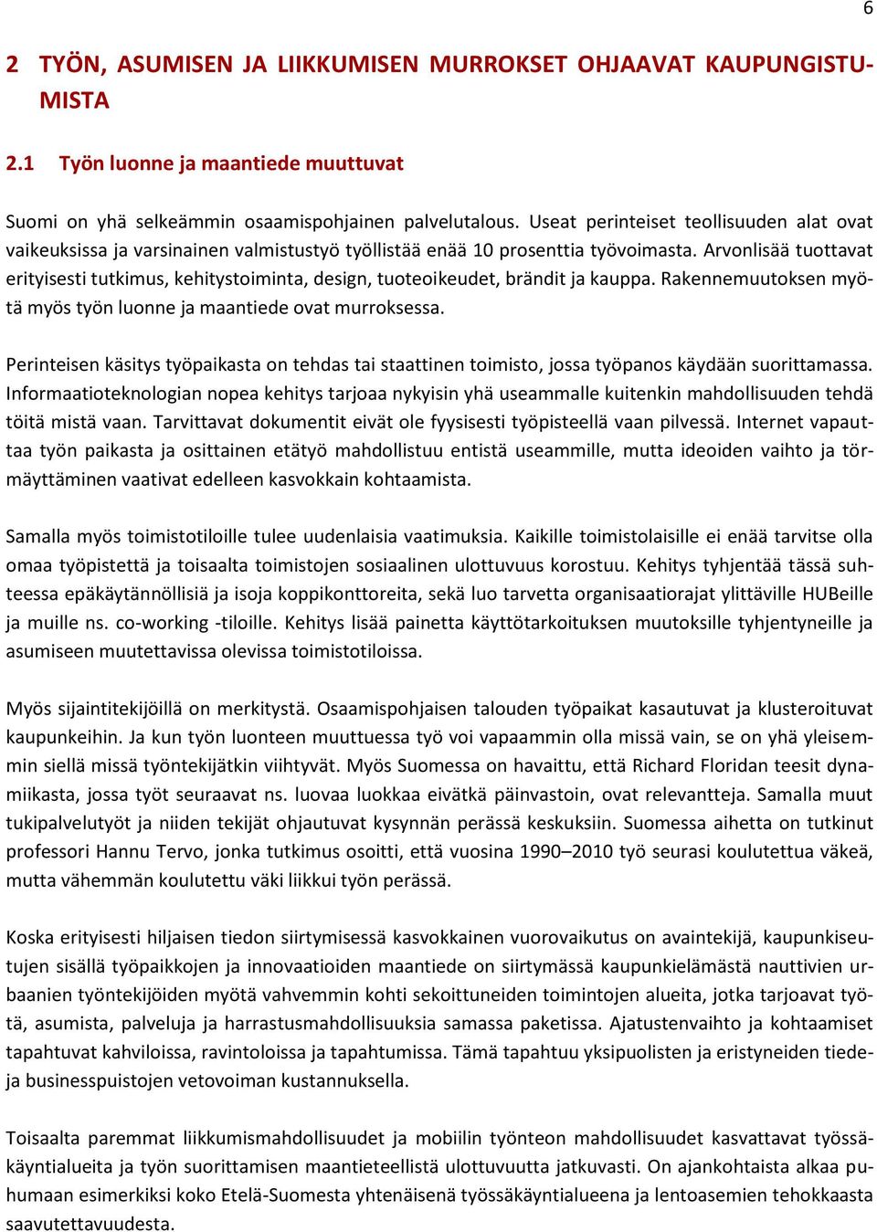 Arvonlisää tuottavat erityisesti tutkimus, kehitystoiminta, design, tuoteoikeudet, brändit ja kauppa. Rakennemuutoksen myötä myös työn luonne ja maantiede ovat murroksessa.