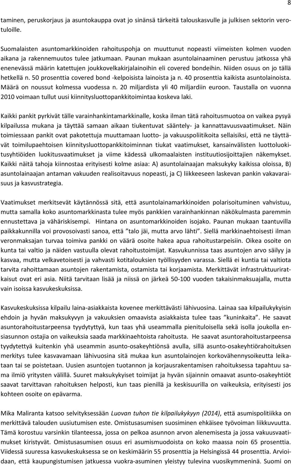 Paunan mukaan asuntolainaaminen perustuu jatkossa yhä enenevässä määrin katettujen joukkovelkakirjalainoihin eli covered bondeihin. Niiden osuus on jo tällä hetkellä n.