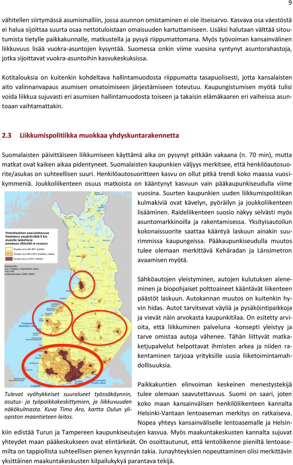 Suomessa onkin viime vuosina syntynyt asuntorahastoja, jotka sijoittavat vuokra-asuntoihin kasvukeskuksissa.