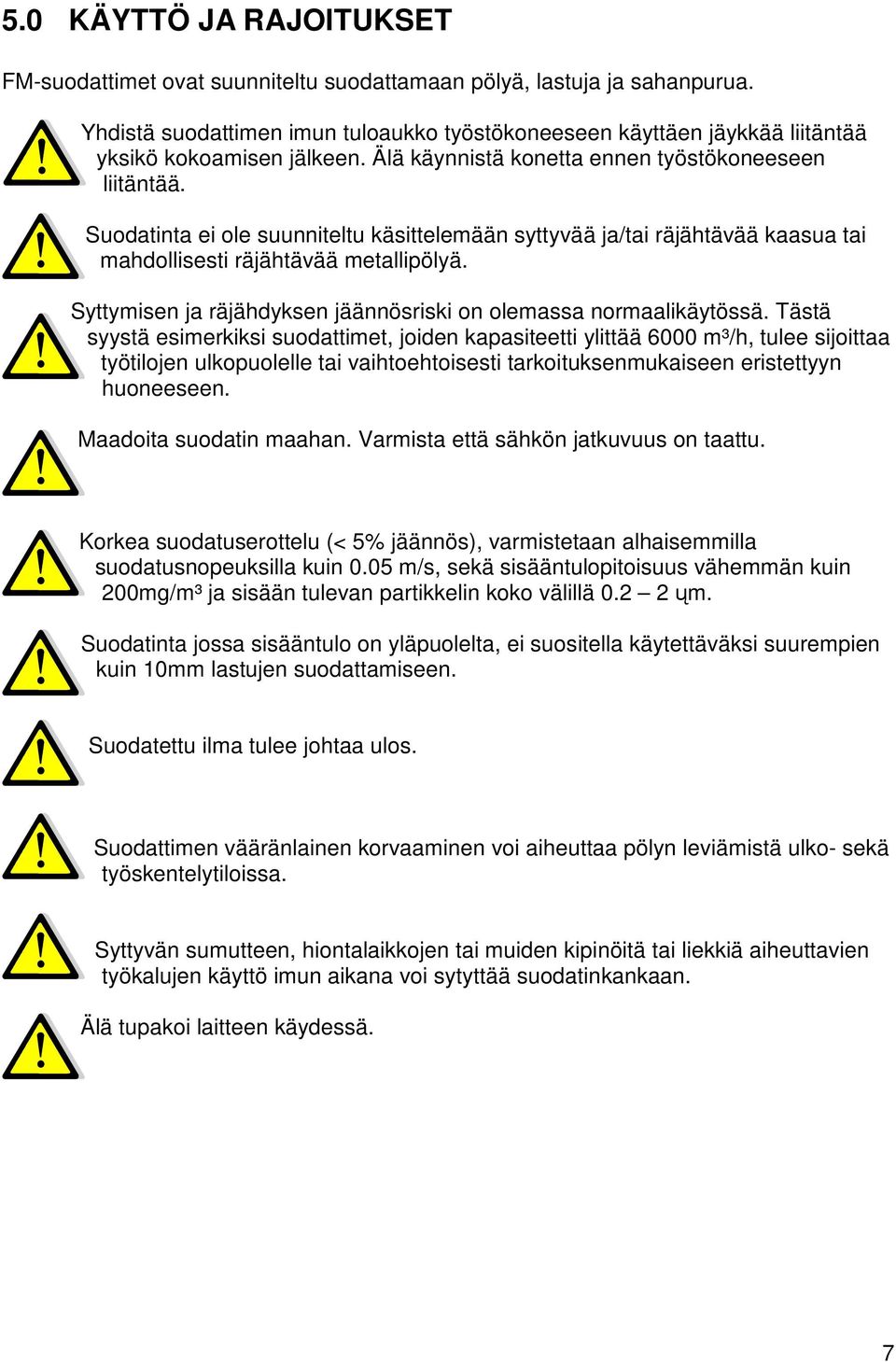 Suodatinta ei ole suunniteltu käsittelemään syttyvää ja/tai räjähtävää kaasua tai mahdollisesti räjähtävää metallipölyä. Syttymisen ja räjähdyksen jäännösriski on olemassa normaalikäytössä.