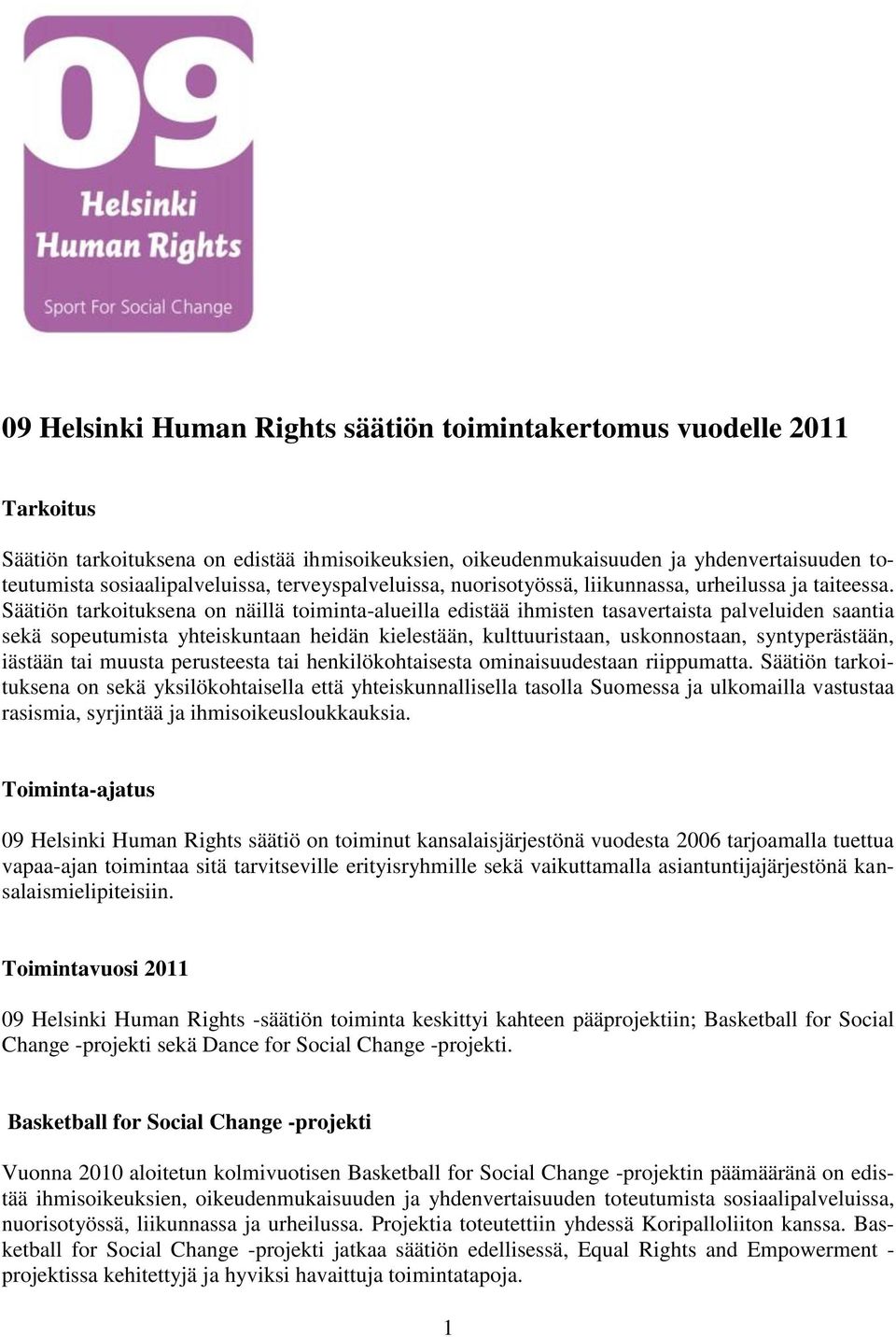 Säätiön tarkoituksena on näillä toiminta-alueilla edistää ihmisten tasavertaista palveluiden saantia sekä sopeutumista yhteiskuntaan heidän kielestään, kulttuuristaan, uskonnostaan, syntyperästään,