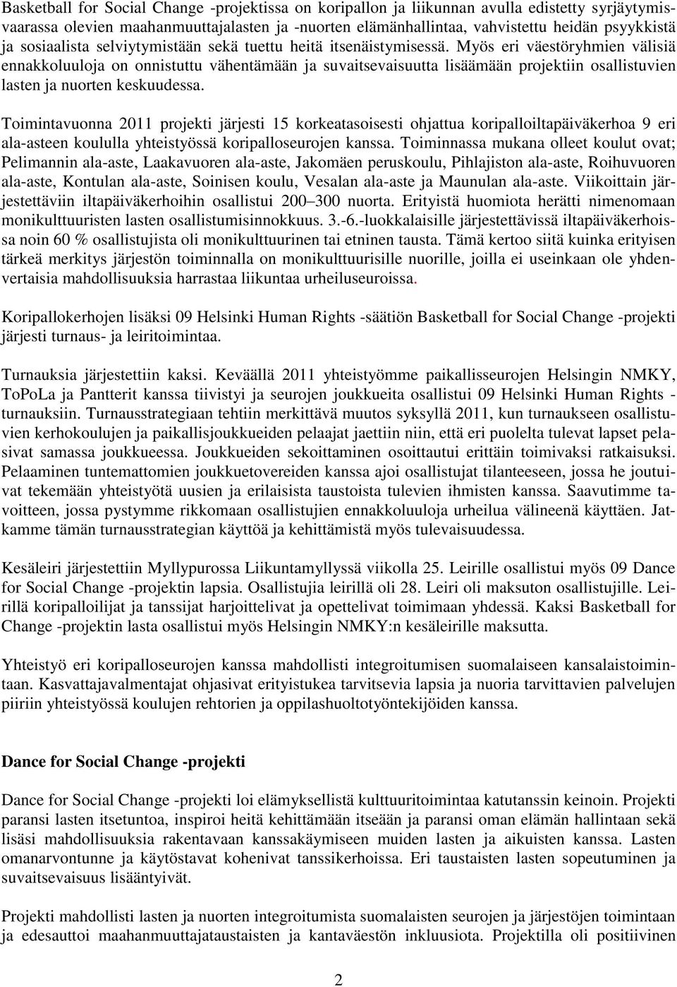 Myös eri väestöryhmien välisiä ennakkoluuloja on onnistuttu vähentämään ja suvaitsevaisuutta lisäämään projektiin osallistuvien lasten ja nuorten keskuudessa.