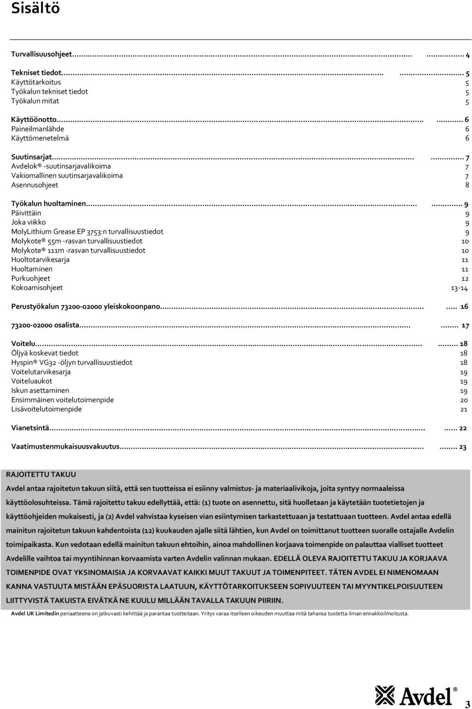 ..... 9 Päivittäin 9 Joka viikko 9 MolyLithium Grease EP 3753:n turvallisuustiedot 9 Molykote 55m -rasvan turvallisuustiedot 10 Molykote 111m -rasvan turvallisuustiedot 10 Huoltotarvikesarja 11