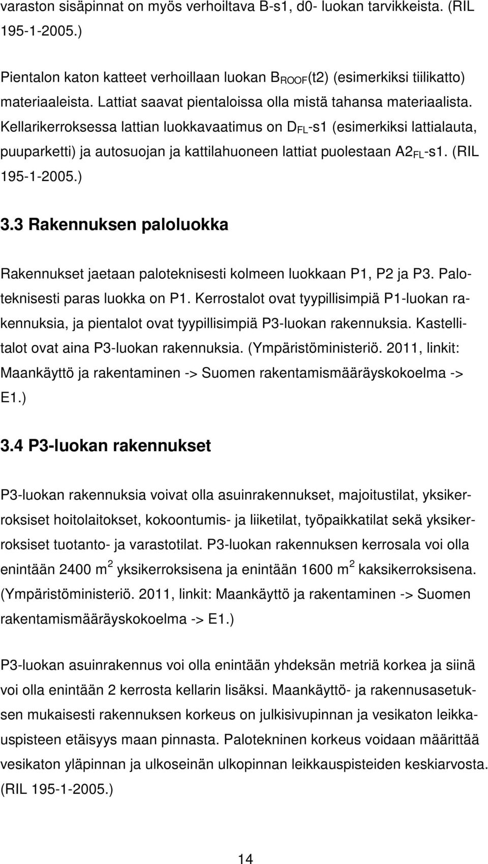 Kellarikerroksessa lattian luokkavaatimus on D FL -s1 (esimerkiksi lattialauta, puuparketti) ja autosuojan ja kattilahuoneen lattiat puolestaan A2 FL -s1. (RIL 195-1-2005.) 3.