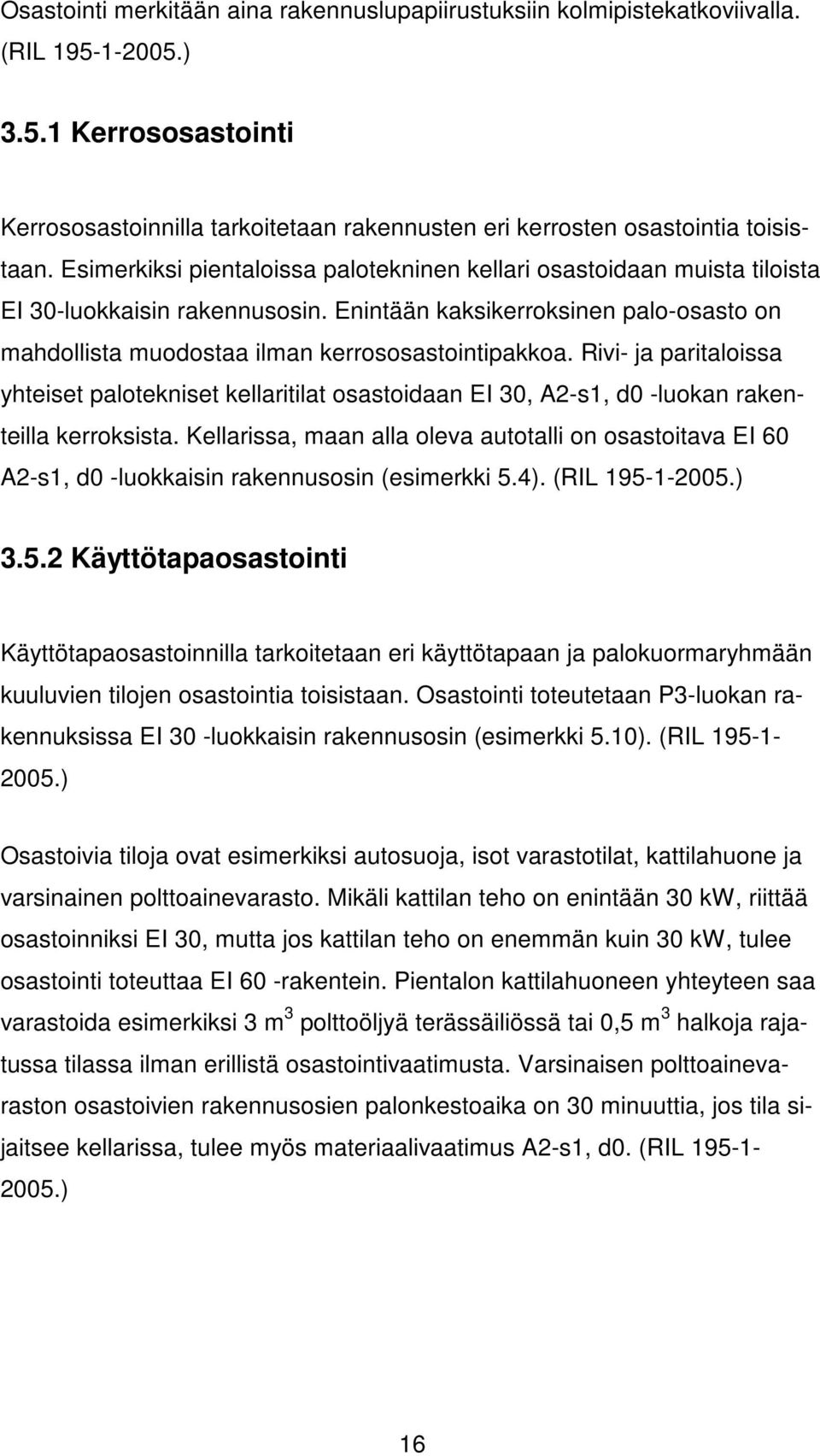 Rivi- ja paritaloissa yhteiset palotekniset kellaritilat osastoidaan EI 30, A2-s1, d0 -luokan rakenteilla kerroksista.