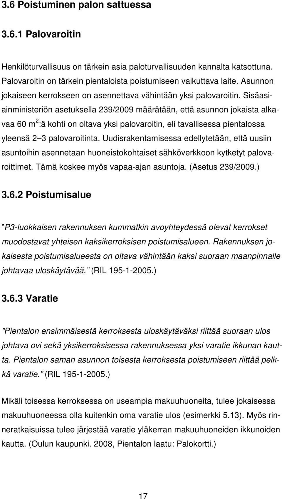 Sisäasiainministeriön asetuksella 239/2009 määrätään, että asunnon jokaista alkavaa 60 m 2 :ä kohti on oltava yksi palovaroitin, eli tavallisessa pientalossa yleensä 2 3 palovaroitinta.