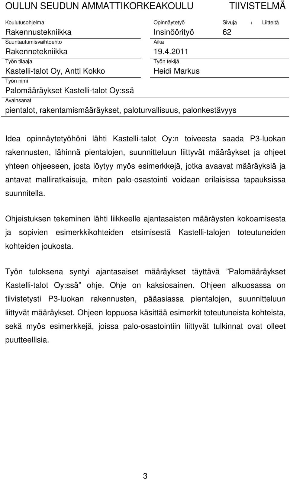 Idea opinnäytetyöhöni lähti Kastelli-talot Oy:n toiveesta saada P3-luokan rakennusten, lähinnä pientalojen, suunnitteluun liittyvät määräykset ja ohjeet yhteen ohjeeseen, josta löytyy myös