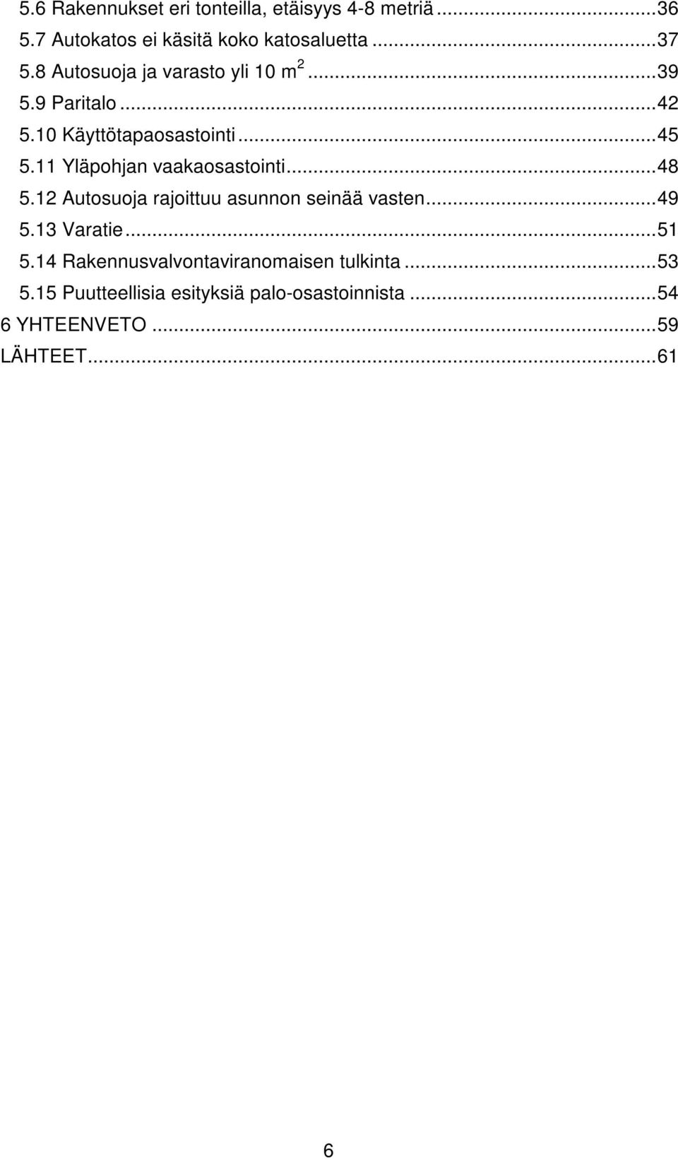 11 Yläpohjan vaakaosastointi... 48 5.12 Autosuoja rajoittuu asunnon seinää vasten... 49 5.13 Varatie... 51 5.