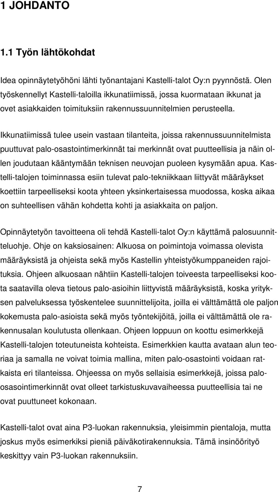 Ikkunatiimissä tulee usein vastaan tilanteita, joissa rakennussuunnitelmista puuttuvat palo-osastointimerkinnät tai merkinnät ovat puutteellisia ja näin ollen joudutaan kääntymään teknisen neuvojan