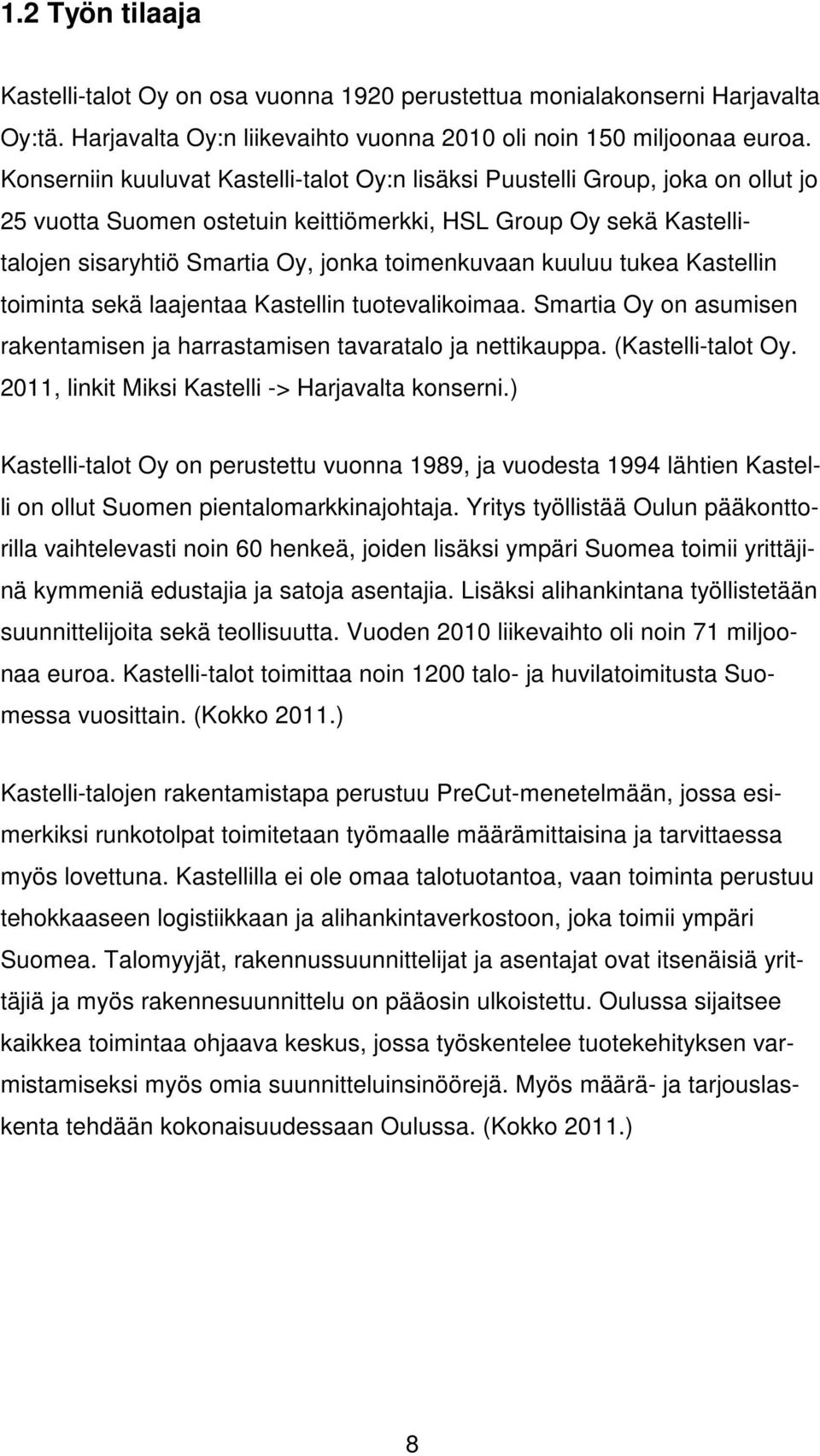 kuuluu tukea Kastellin toiminta sekä laajentaa Kastellin tuotevalikoimaa. Smartia Oy on asumisen rakentamisen ja harrastamisen tavaratalo ja nettikauppa. (Kastelli-talot Oy.