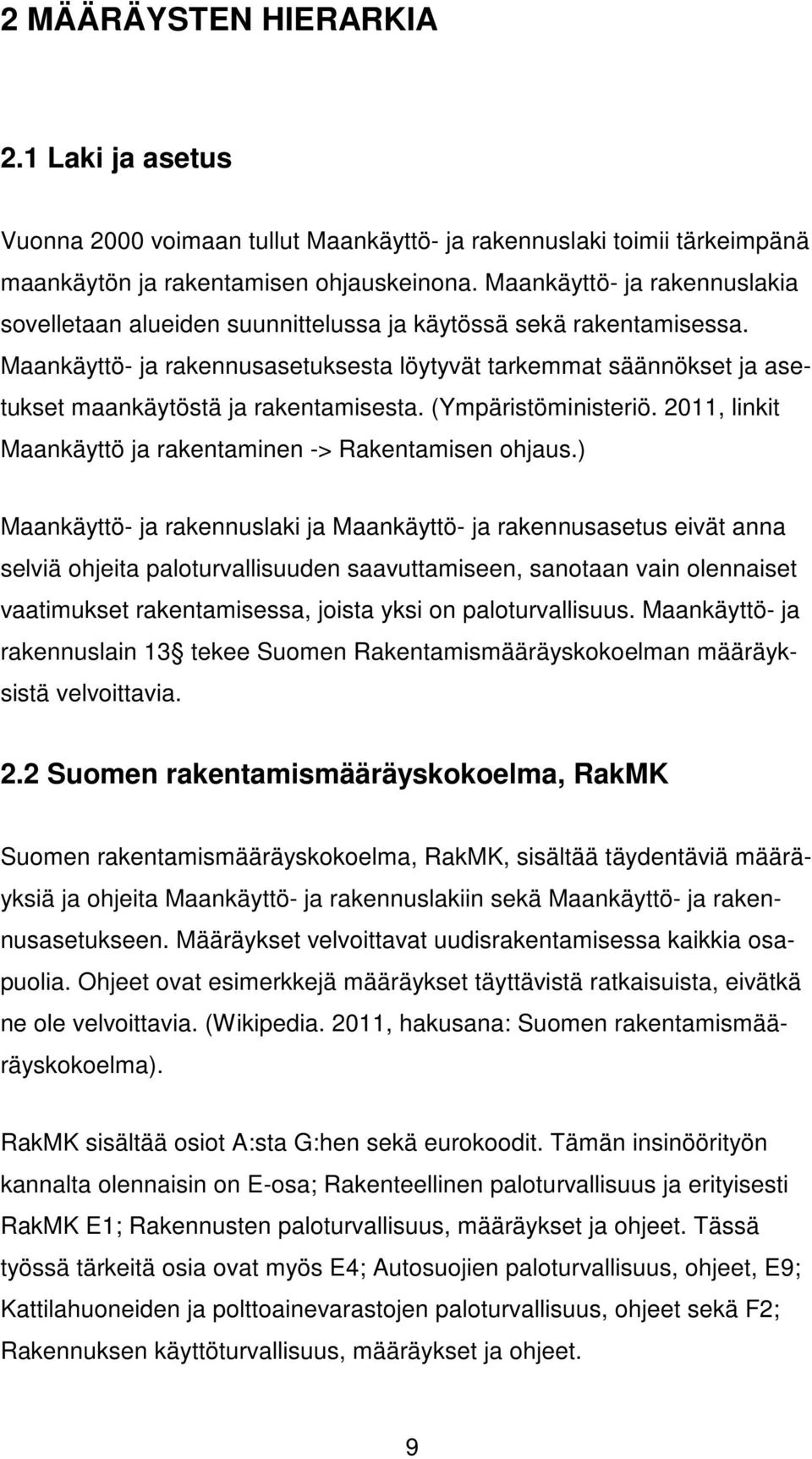 Maankäyttö- ja rakennusasetuksesta löytyvät tarkemmat säännökset ja asetukset maankäytöstä ja rakentamisesta. (Ympäristöministeriö. 2011, linkit Maankäyttö ja rakentaminen -> Rakentamisen ohjaus.