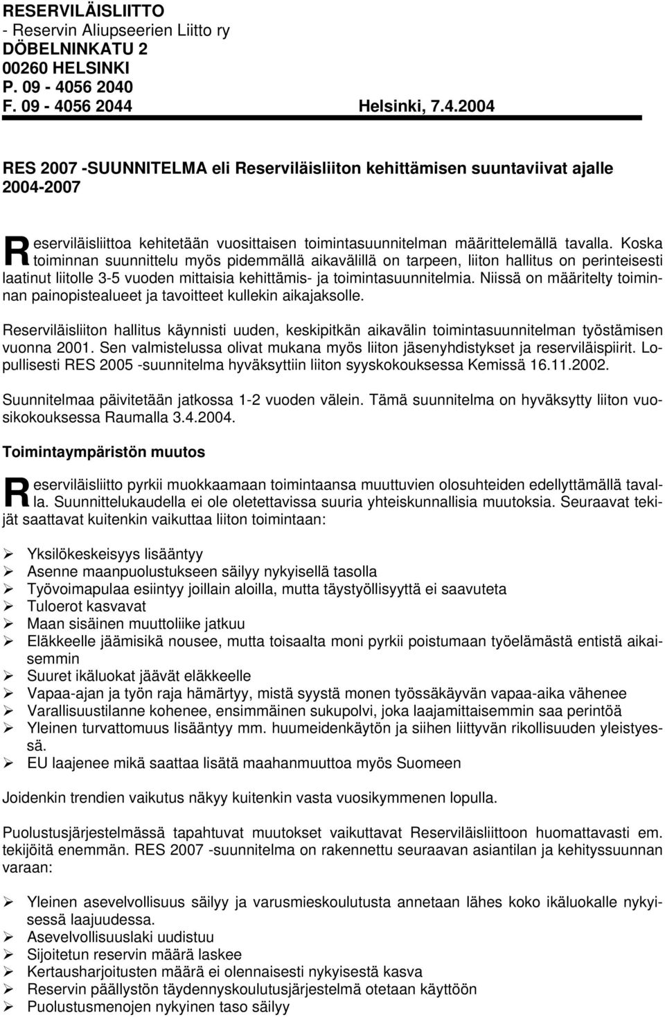 Koska toiminnan suunnittelu myös pidemmällä aikavälillä on tarpeen, liiton hallitus on perinteisesti laatinut liitolle 3-5 vuoden mittaisia kehittämis- ja toimintasuunnitelmia.