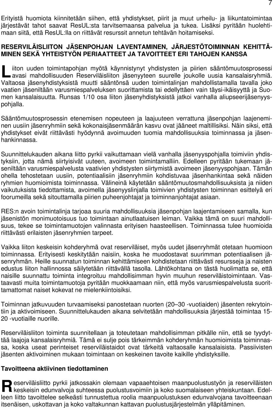 ESEVILÄISLIITON JÄSENPOHJAN LAVENTAMINEN, JÄJESTÖTOIMINNAN KEHITTÄ- MINEN SEKÄ YHTEISTYÖN PEIAATTEET JA TAVOITTEET EI TAHOJEN KANSSA L iiton uuden toimintapohjan myötä käynnistynyt yhdistysten ja