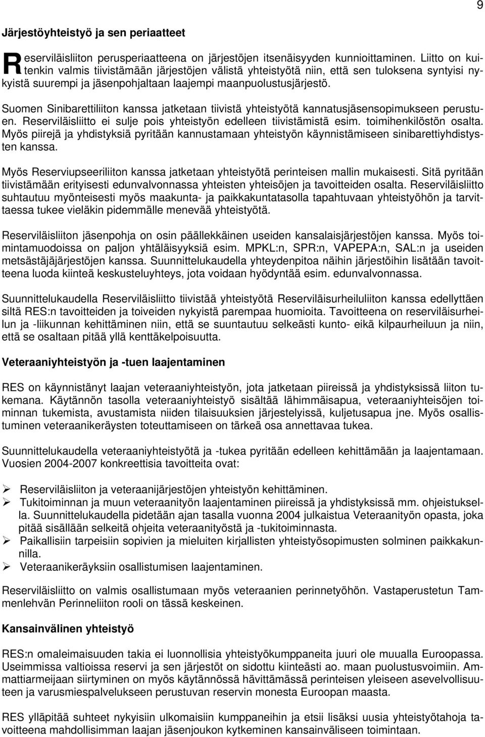 Suomen Sinibarettiliiton kanssa jatketaan tiivistä yhteistyötä kannatusjäsensopimukseen perustuen. eserviläisliitto ei sulje pois yhteistyön edelleen tiivistämistä esim. toimihenkilöstön osalta.
