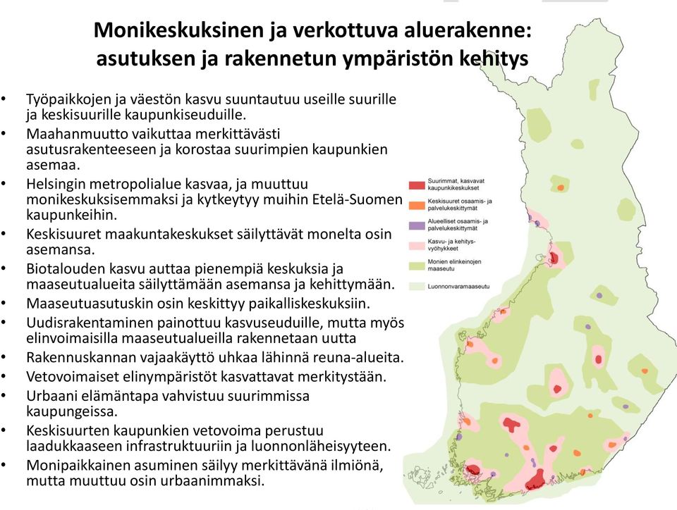 Helsingin metropolialue kasvaa, ja muuttuu monikeskuksisemmaksi ja kytkeytyy muihin Etelä-Suomen kaupunkeihin. Keskisuuret maakuntakeskukset säilyttävät monelta osin asemansa.