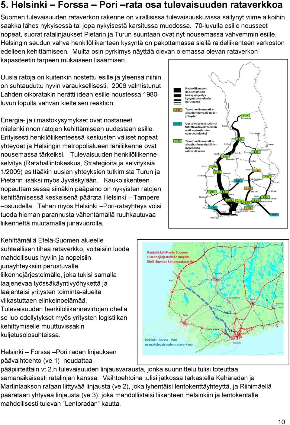 Helsingin seudun vahva henkilöliikenteen kysyntä on pakottamassa siellä raideliikenteen verkoston edelleen kehittämiseen.