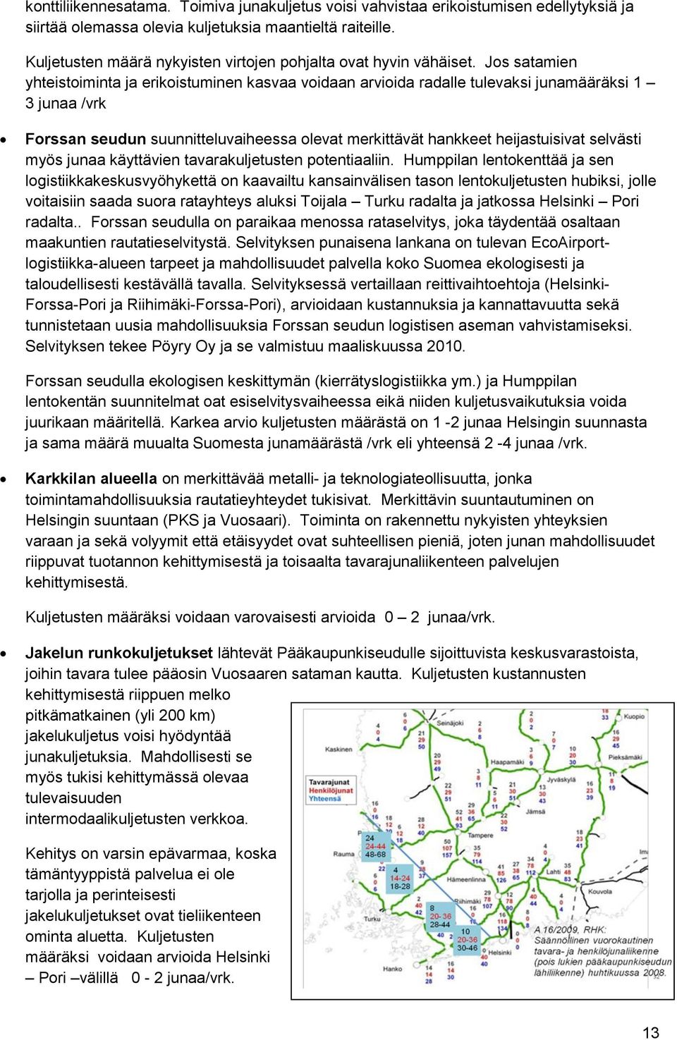 Jos satamien yhteistoiminta ja erikoistuminen kasvaa voidaan arvioida radalle tulevaksi junamääräksi 1 3 junaa /vrk Forssan seudun suunnitteluvaiheessa olevat merkittävät hankkeet heijastuisivat