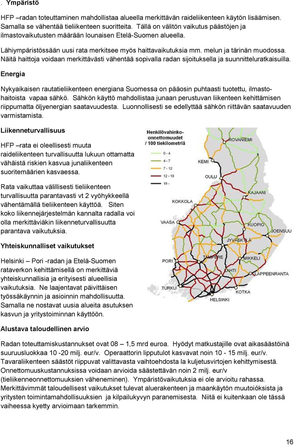 Näitä haittoja voidaan merkittävästi vähentää sopivalla radan sijoituksella ja suunnitteluratkaisuilla.