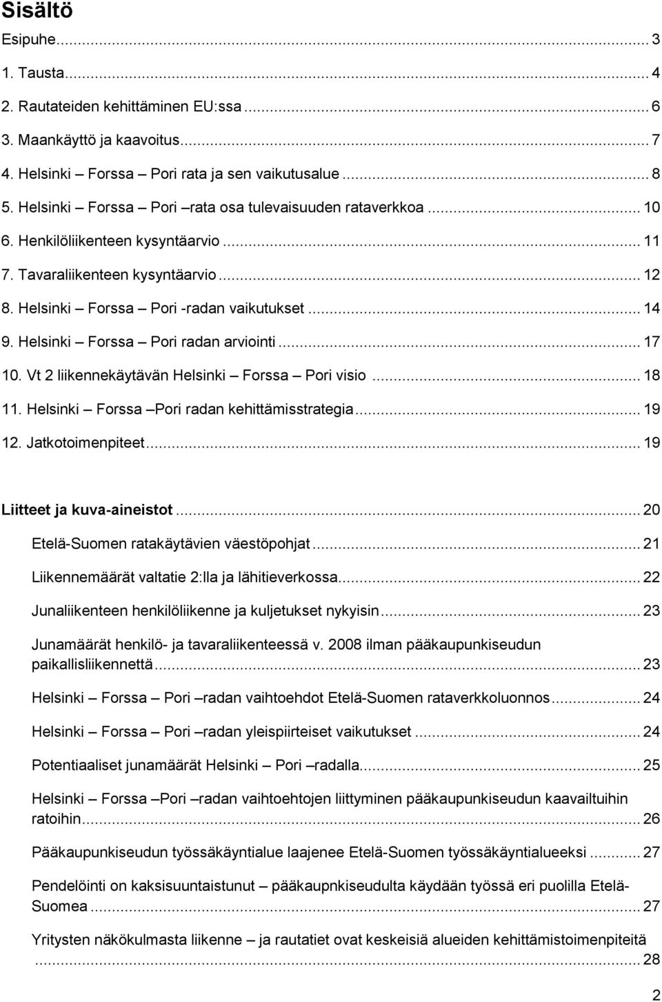 Helsinki Forssa Pori radan arviointi... 17 10. Vt 2 liikennekäytävän Helsinki Forssa Pori visio... 18 11. Helsinki Forssa Pori radan kehittämisstrategia... 19 12. Jatkotoimenpiteet.