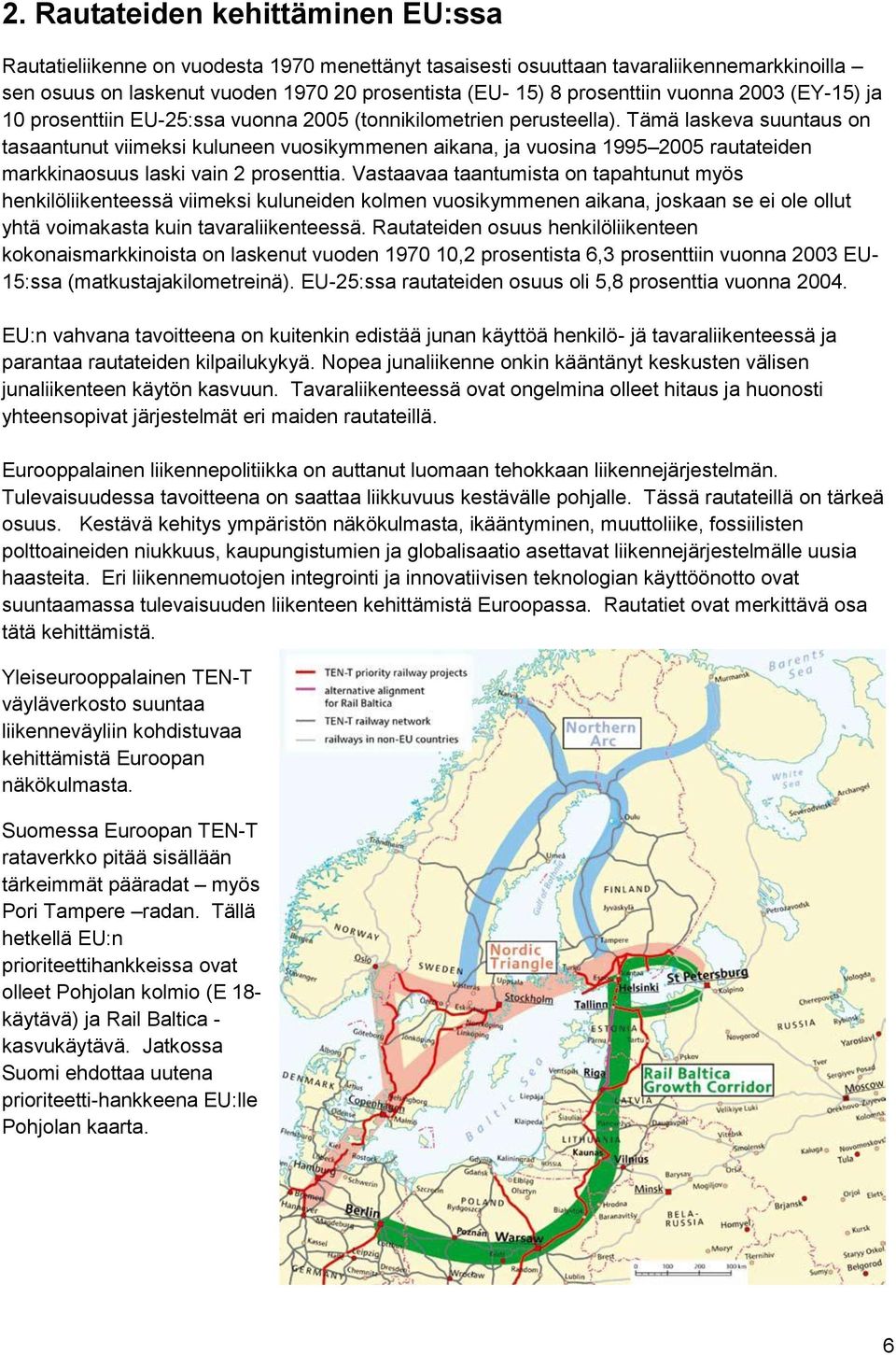 Tämä laskeva suuntaus on tasaantunut viimeksi kuluneen vuosikymmenen aikana, ja vuosina 1995 2005 rautateiden markkinaosuus laski vain 2 prosenttia.