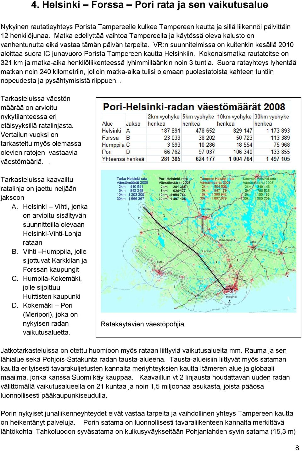 VR:n suunnitelmissa on kuitenkin kesällä 2010 aloittaa suora IC junavuoro Porista Tampereen kautta Helsinkiin.