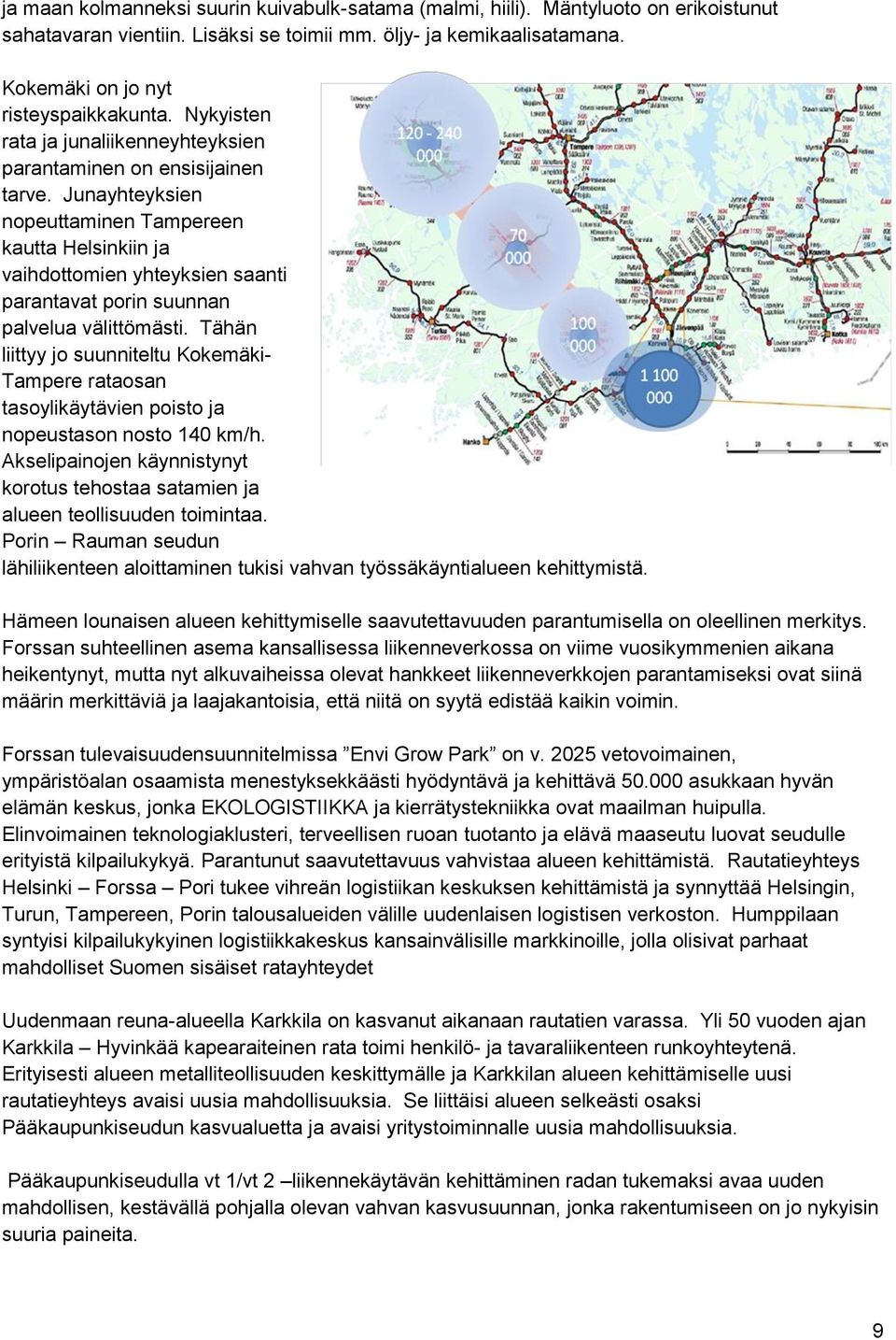 Junayhteyksien nopeuttaminen Tampereen kautta Helsinkiin ja vaihdottomien yhteyksien saanti parantavat porin suunnan palvelua välittömästi.