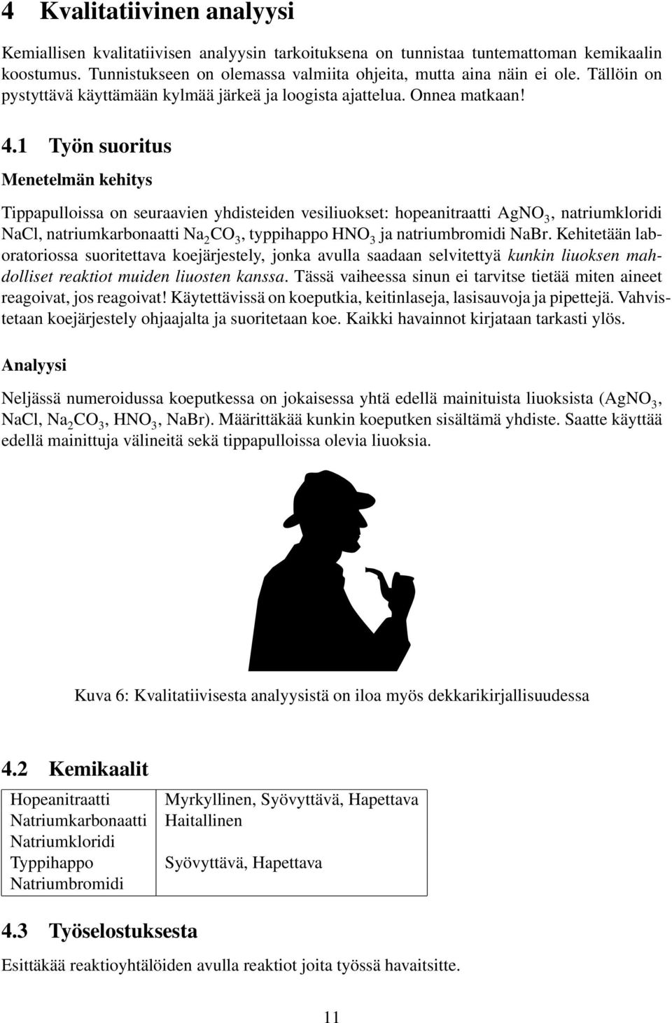 1 Työn suoritus Menetelmän kehitys Tippapulloissa on seuraavien yhdisteiden vesiliuokset: hopeanitraatti AgN 3, natriumkloridi NaCl, natriumkarbonaatti Na 2 C 3, typpihappo HN 3 ja natriumbromidi