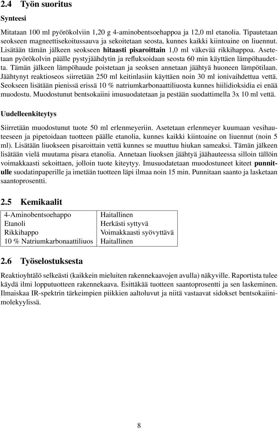 Asetetaan pyörökolvin päälle pystyjäähdytin ja refluksoidaan seosta 60 min käyttäen lämpöhaudetta. Tämän jälkeen lämpöhaude poistetaan ja seoksen annetaan jäähtyä huoneen lämpötilaan.