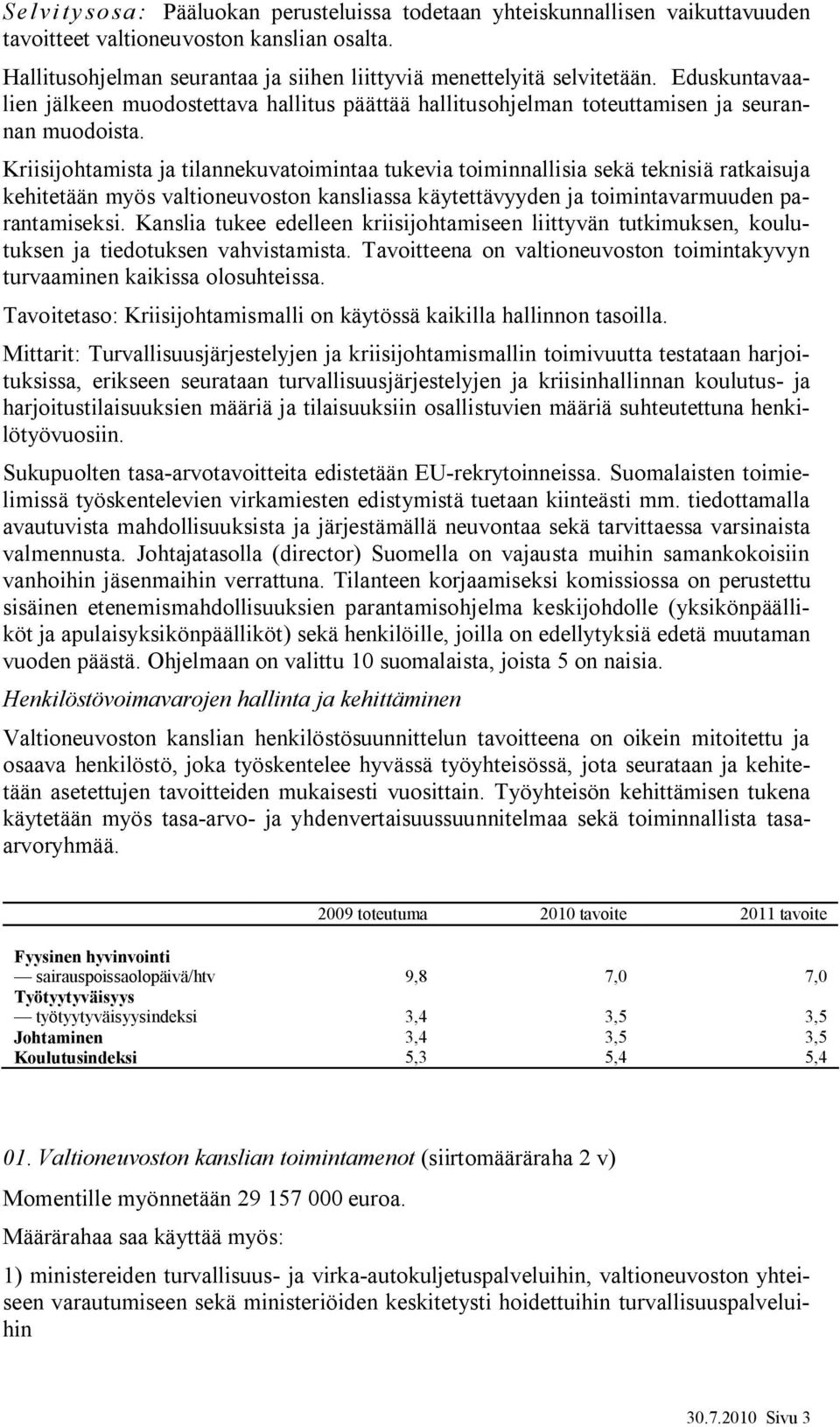 Kriisijohtamista ja tilannekuvatoimintaa tukevia toiminnallisia sekä teknisiä ratkaisuja kehitetään myös valtioneuvoston kansliassa käytettävyyden ja toimintavarmuuden parantamiseksi.