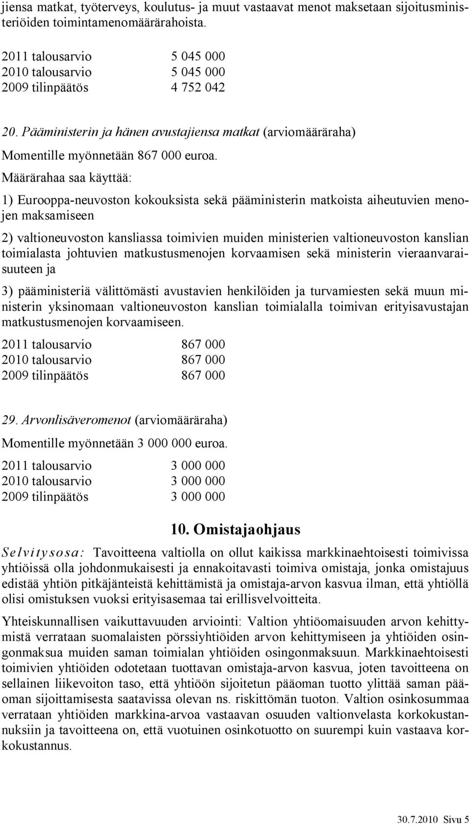 Määrärahaa saa käyttää: 1) Eurooppa-neuvoston kokouksista sekä pääministerin matkoista aiheutuvien menojen maksamiseen 2) valtioneuvoston kansliassa toimivien muiden ministerien valtioneuvoston