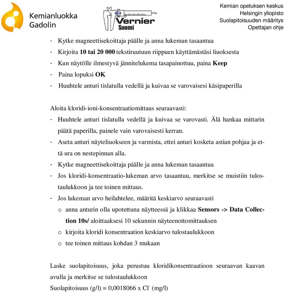 tislatulla vedellä ja kuivaa se varovasti. Älä hankaa mittarin päätä paperilla, painele vain varovaisesti kerran.