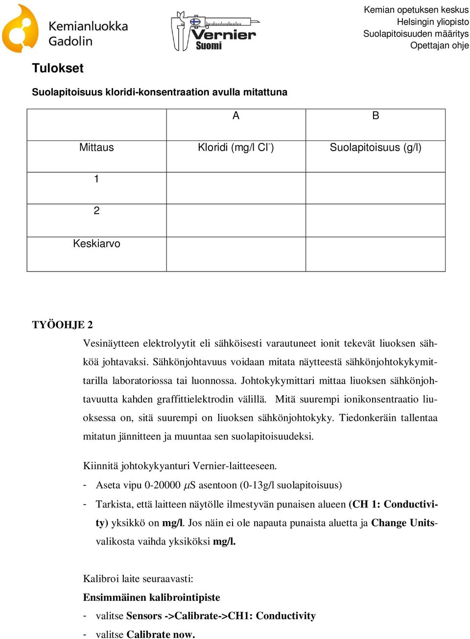 Johtokykymittari mittaa liuoksen sähkönjohtavuutta kahden graffittielektrodin välillä. Mitä suurempi ionikonsentraatio liuoksessa on, sitä suurempi on liuoksen sähkönjohtokyky.